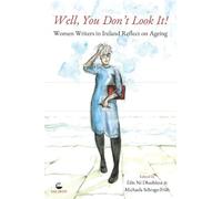 Well, You Don't Look It!: Women Writers in Ireland Reflect on Ageing