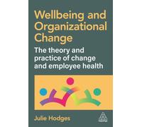 Wellbeing and Organizational Change : The Theory and Practice of Change and Employee Health