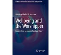 Wellbeing and the Worshipper: Insights Into an Islamic Spiritual Order: 7 (Studies in Neuroscience, Consciousness and Spirituality, 7)