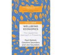 Wellbeing Economics: The Capabilities Approach to Prosperity (Wellbeing in Politics and Policy)