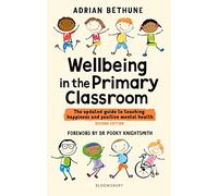 Wellbeing in the Primary Classroom : The updated guide to teaching happiness and positive mental health