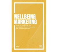 Wellbeing Marketing: How organizations and brands can thrive by elevating the human experience (Future Global Leadership)