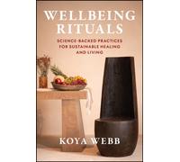 Wellbeing Rituals : Science-Backed Practices for Sustainable Healing and Living