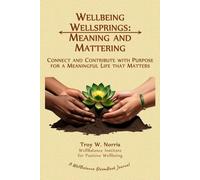 Wellbeing Wellsprings: Meaning and Mattering: Connect and Contribute with Purpose for a Meaningful Life that Matters