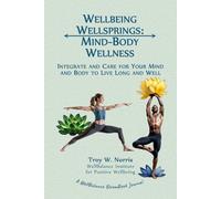 Wellbeing Wellsprings: Mind-Body Wellness: Integrate and Care for Your Mind and Body to Live Long and Well