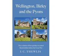 Wellington, Birley and the Pyons : the evolution of four parishes in central Herefordshire before the Great War