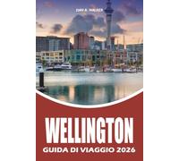 WELLINGTON GUIDA DI VIAGGIO 2026: Scopri le principali attrazioni, il cibo locale, i gioielli nascosti, gli hotel, itinerari facili, i trasporti e ... per una vacanza in Nuova Zelanda senza stress