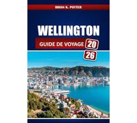 Wellington Guide De Voyage 2026: Explorez les sites emblématiques, les trésors cachés, les expériences authentiques, les meilleures adresses ... vie locale dans la capitale néo-zélandaise.