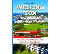 WELLINGTON NEW ZEALAND TRAVEL GUIDE 2025: New Zealand's Capital of Culture, Cuisine, and Scenic Beauty (Travel, Adventure, Vacation and Tour Guides)