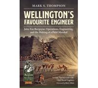 Wellington’s Favourite Engineer : John Fox Burgoyne: Operations, Engineering, and the Making of a Field Marshal