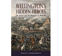 Wellington’s Hidden Heroes – The Dutch and the Belgians at Waterloo