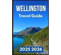 WELLINGTON TRAVEL GUIDE 2025 2026: Explore Art, Food, Nature, and Neighborhoods with Confidence