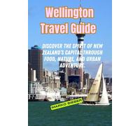 Wellington Travel Guide: Discover the Spirit of New Zealand’s Capital Through Food, Nature, and Urban Adventure.
