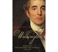 Wellington : Waterloo and the Fortunes of Peace 1814-1852