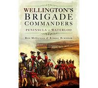 Wellington's Brigade Commanders: Peninsula and Waterloo