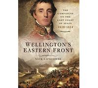 Wellington's Eastern Front: The Campaign on the East Coast of Spain 1810-1814: The Campaigns on the East Coast of Spain 1810-1814