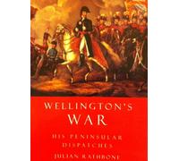 WELLINGTON'S WAR: HIS PENINSULAR DESPATCHES