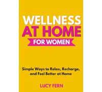 Wellness at Home for Women: Simple Ways to Relax, Recharge, and Feel Better at Home (Thrive After 50 for Women)