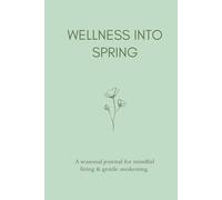 Wellness into Spring: A Seasonal Journal for Mindful Living & Gentle Awakening