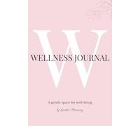 Wellness Journal: A Gentle Space for Well-Being, Designed to Support Your Mental and Emotional Health Through Gentle Reflection and Self-Care