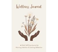 Wellness Journal for Women: A Daily Self Care Journal for Morning Intention & Evening Reflection with Prompts for Gratitude, Affirmation, Goals, and More