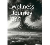 Wellness Journey 365: Mastering Stress, Mindfulness, Emotional Intelligence, Spiritual and Physical Wellness