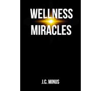 WELLNESS MIRACLES: Real-Life Holistic Healing Testimonies and Research for Wellness Transformation and Recovery