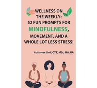 Wellness on the Weekly: 52 Fun Prompts For Mindfulness, Movement, and a Whole Lot Less Stress!