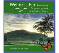 Wellness Pur - Romantische Entspannungsmusik mit keltischem Gesang - Wellness für die Seele