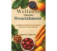 Wellness Through Nourishment: A Complete Guide to Nutrition for Health and Healing
