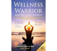 WELLNESS WARRIOR MASTERCLASS SECRETS: 9 Natural Cures & Holistic Healing Secrets ...No one ever told you.