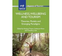Wellness, Wellbeing and Tourism: Theories, Models and Emerging Paradigms: 102 (Aspects of Tourism)