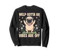 Welp Gotta Go Vibes Are Off Funny Cute Pug Sweatshirt