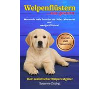 Welpenflüstern war gestern - Der realistische Welpenratgeber