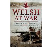 Welsh at War: Through Mud to Victory: Third Ypres and the 1918 Offensives