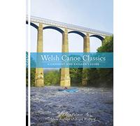 Welsh Canoe Classics: A Canoeist and Kayaker's Guide