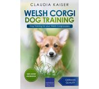 Welsh Corgi Dog Training: Dog Training for your Welsh Corgi puppy (Welsh Corgi Training)