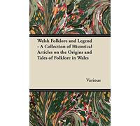 Welsh Folklore and Legend - A Collection of Historical Articles on the Origins and Tales of Folklore in Wales
