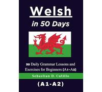 Welsh in 50 Days: 50 Daily Grammar Lessons and Exercises for Beginners (A1-A2) (Welsh Short Stories (CEFR Leveled Language Learning))