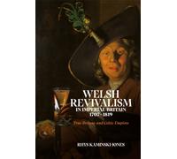 Welsh Revivalism in Imperial Britain, 1707-1819 : True Britons and Celtic Empires