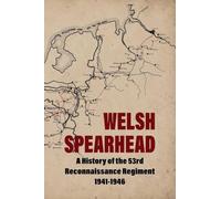 WELSH SPEARHEAD A History of the 53rd Reconnaissance Regiment 1941-1946