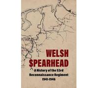 WELSH SPEARHEAD A History of the 53rd Reconnaissance Regiment 1941-1946