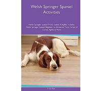 Welsh Springer Spaniel Activities Welsh Springer Spaniel Tricks, Games & Agility. Includes: Welsh Springer Spaniel Beginner to Advanced Tricks, Series of Games, Agility and More