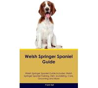 Welsh Springer Spaniel Guide Welsh Springer Spaniel Guide Includes: Welsh Springer Spaniel Training, Diet, Socializing, Care, Grooming, and More