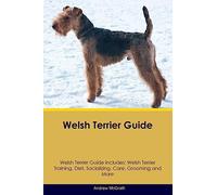 Welsh Terrier Guide Welsh Terrier Guide Includes: Welsh Terrier Training, Diet, Socializing, Care, Grooming, and More