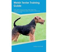 Welsh Terrier Training Guide Welsh Terrier Training Includes: Welsh Terrier Tricks, Socializing, Housetraining, Agility, Obedience, Behavioral Training, and More