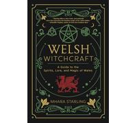 Welsh Witchcraft : A Guide to the Spirits, Lore, and Magic of Wales