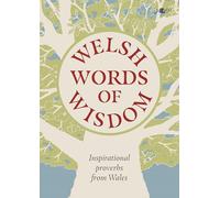 Welsh Words of Wisdom - Inspirational proverbs from Wales: Inspirational proverbs from Wales