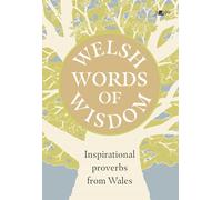 Welsh Words of Wisdom - Inspirational proverbs from Wales