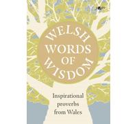 Welsh Words of Wisdom - Inspirational proverbs from Wales : Inspirational proverbs from Wales
